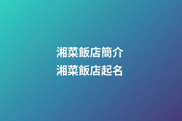 湘菜飯店簡介 湘菜飯店起名-第1張-店鋪起名-玄機(jī)派